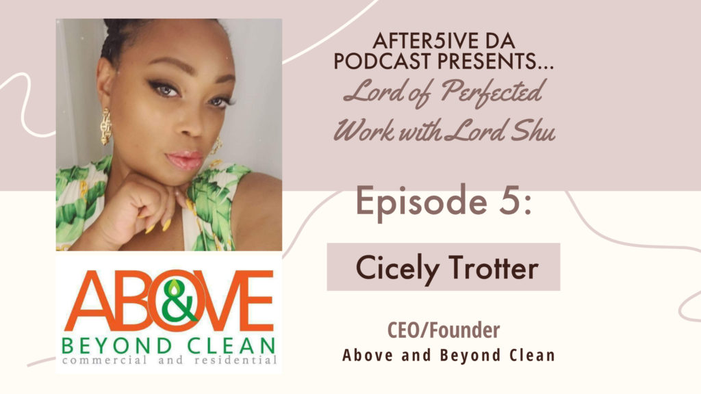 After5ive Da Podcast: Lord of Perfected Work with Lord Shu Cicely Trotter of Above and Beyond Clean